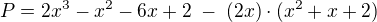$P=2x^3-x^2-6x+2\;-\;(2x)\cdot (x^2+x+2)$