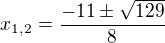 $x_{1,2}=\frac{-11\pm\sqrt{129}}{8}$