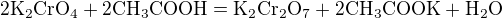 $\mathrm{2K_2CrO_4+2CH_3COOH=K_2Cr_2O_7+2CH_3COOK+H_2O}$
