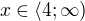 $x\in \langle 4; \infty)$