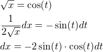$\sqrt x=\cos(t)\nl\frac{1}{2\sqrt x} dx=-\sin(t) dt\nldx=-2\sin(t)\cdot\cos(t) dt$