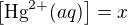 $\left[\mbox{Hg}^{2+}(aq)\right]=x$