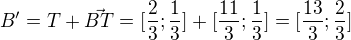 $B'=T+\vec{BT}=[\frac23;\frac13]+[\frac{11}{3};\frac13]=[\frac{13}{3};\frac23]$