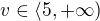 $v\in\langle5,+\infty)$