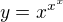 $y=x^{x^x}$