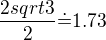 $ \frac{2sqrt3}{2} \dot{=} 1.73$