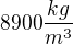 $8900\frac{kg}{m^{3}}$