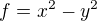 $f=x^2-y^2$