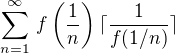 $ \textstyle \sum_{n=1}^{\infty} \, f\(\frac 1n\) \lceil \frac{1}{f(1/n)} \rceil$