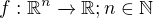 $f: \mathbb{R}^{n}\xrightarrow{} \mathbb{R}; n\in \mathbb{N}$