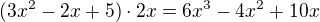 $(3x^2-2x+5)\cdot 2x=6x^3-4x^2+10x$