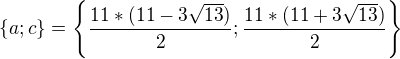 kopírovat do textarea $\{a;c\}=\{ \frac{11*(11-3\sqrt{13})}2;\frac{11*(11+3\sqrt{13})}2\}$