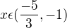$x\epsilon(\frac{-5}{3},-1)$