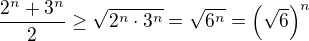 $\frac{2^n+3^n}2\geq\sqrt{2^n\cdot 3^n}=\sqrt{6^n}=\left(\sqrt 6\right)^n$