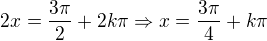 $2x =\frac{3\pi}{2}+2k\pi\Rightarrow x=\frac{3\pi}{4}+k\pi$