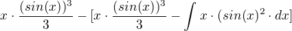 $x\cdot \frac{(sin(x))^3}{3}-[x\cdot \frac{(sin(x))^3}{3}-\int_{}^{}x\cdot (sin(x)^2\cdot dx]$