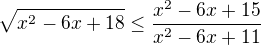 $\sqrt{x^{2}-6x+18}\le \frac{x^{2}-6x+15}{x^{2}-6x+11}$