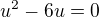 $u^{2}-6u=0$