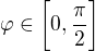 $\varphi \in \bigg[0,\frac{\pi}{2}\bigg]$