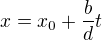 $x=x_{0} + \frac{b}{d} t$