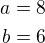 $a=8\\b=6$