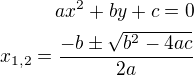 $ax^2+by+c=0\\x_{1,2}=\frac{-b\pm\sqrt{b^2-4ac}}{2a}$