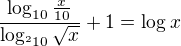 $\frac{\log_{10}\frac{x}{10}}{\log_{^{2}10}\sqrt{x}}+1=\log_{}x$