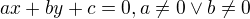 $ax+by+c=0 , a \neq 0 \vee b \neq 0$