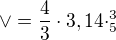 $\vee =\frac{4}{3}\cdot 3,14\cdot ^{3}_{5}$