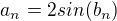 $a_n = 2sin(b_n)$