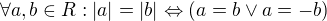 $\forall a,b \in R: |a|=|b|\Leftrightarrow (a=b \vee a=-b)$