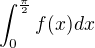 $\int_{0}^{\frac{\pi }{2}}f(x)dx$