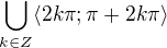 $\bigcup_{k\in Z}^{}\langle2k\pi ; \pi +2k\pi \rangle$