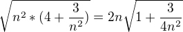 $\sqrt{n^2*(4+\frac{3}{n^2})}=2n\sqrt{1+\frac{3}{4n^2}}$
