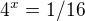 $4^{x} = 1/16$