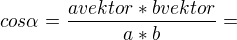 $cos\alpha =\frac{avektor*bvektor}{a*b}=$