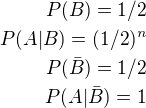 $P(B)=1/2 \\ P(A|B)=(1/2)^n \\ P(\bar{B})=1/2 \\ P(A|\bar{B})=1$