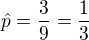 $\hat p = \frac39 = \frac13$