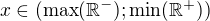$x\in (\text{max}(\mathbb{R}^-);\text{min}(\mathbb{R}^+))$