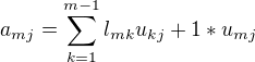 $a_{mj}=\sum_{k=1}^{m-1}l_{mk}u_{kj}+1*u_{mj}$