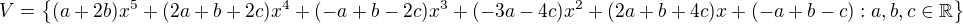 kopírovat do textarea $V=\{(a+2b)x^{5}+(2a+b+2c)x^{4}+(-a+b-2c)x^{3}+(-3a-4c)x^{2}+(2a+b+4c)x+(-a+b-c) : a,b,c\in \mathbb{R}\}$