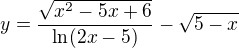 $y=\frac{\sqrt{x^{2}-5x+6}}{\ln (2x-5)}-\sqrt{5-x}$