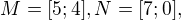 $M = [5;4], N = [7;0],$