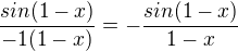$\frac{sin(1-x)}{-1(1-x)}=-\frac{sin(1-x)}{1-x}$