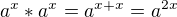 $a^{x}*a^{x}=a^{x+x}=a^{2x}$