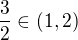 $\frac{3}{2} \in (1, 2)$