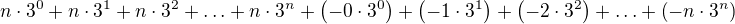 $ n \cdot 3^0 + n \cdot 3^1 + n \cdot 3^2 + \ldots + n \cdot 3^n + \left( -0 \cdot 3^0 \right) + \left( -1 \cdot 3^1 \right) + \left( -2 \cdot 3^2 \right) + \ldots + \left( -n \cdot 3^n \right) $