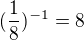 $(\frac {1}{8})^{-1} = 8$