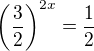 $\bigg(\frac{3}{2}\bigg)^{2x}=\frac{1}{2}$