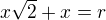 $x\sqrt{2}+x=r$